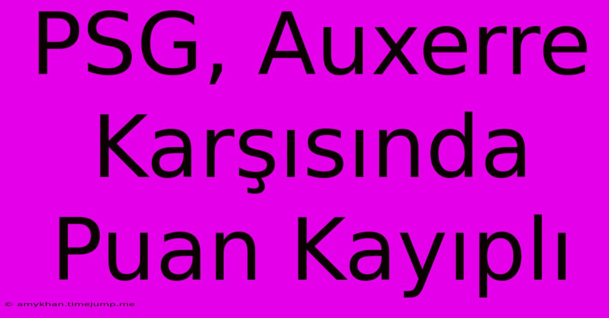 PSG, Auxerre Karşısında Puan Kayıplı PSG, Auxerre Karşısında Puan Kayıplı