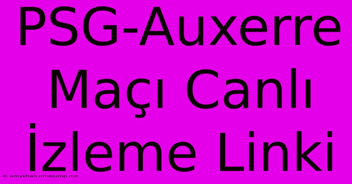 PSG-Auxerre Maçı Canlı İzleme Linki PSG-Auxerre Maçı Canlı İzleme Linki