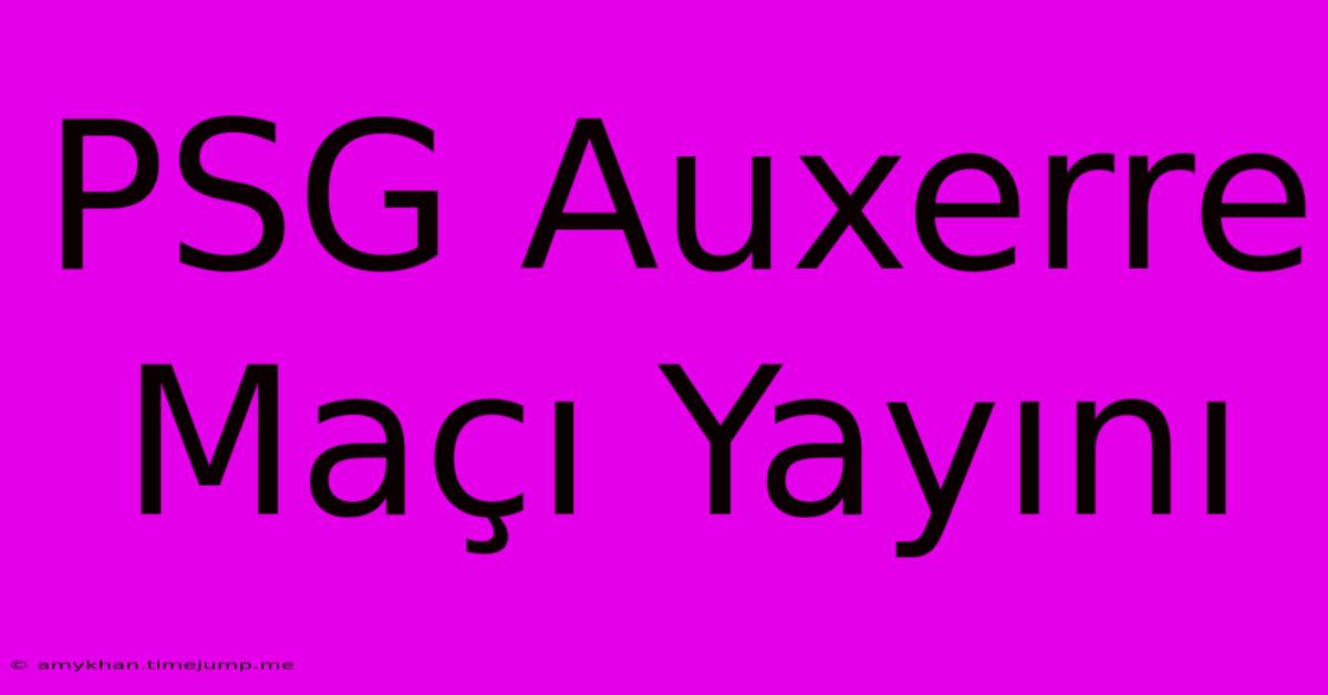 PSG Auxerre Maçı Yayını PSG Auxerre Maçı Yayını