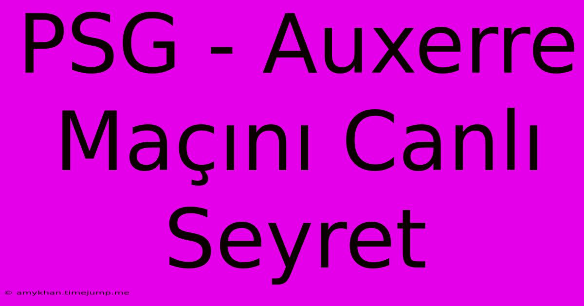 PSG - Auxerre Maçını Canlı Seyret PSG - Auxerre Maçını Canlı Seyret