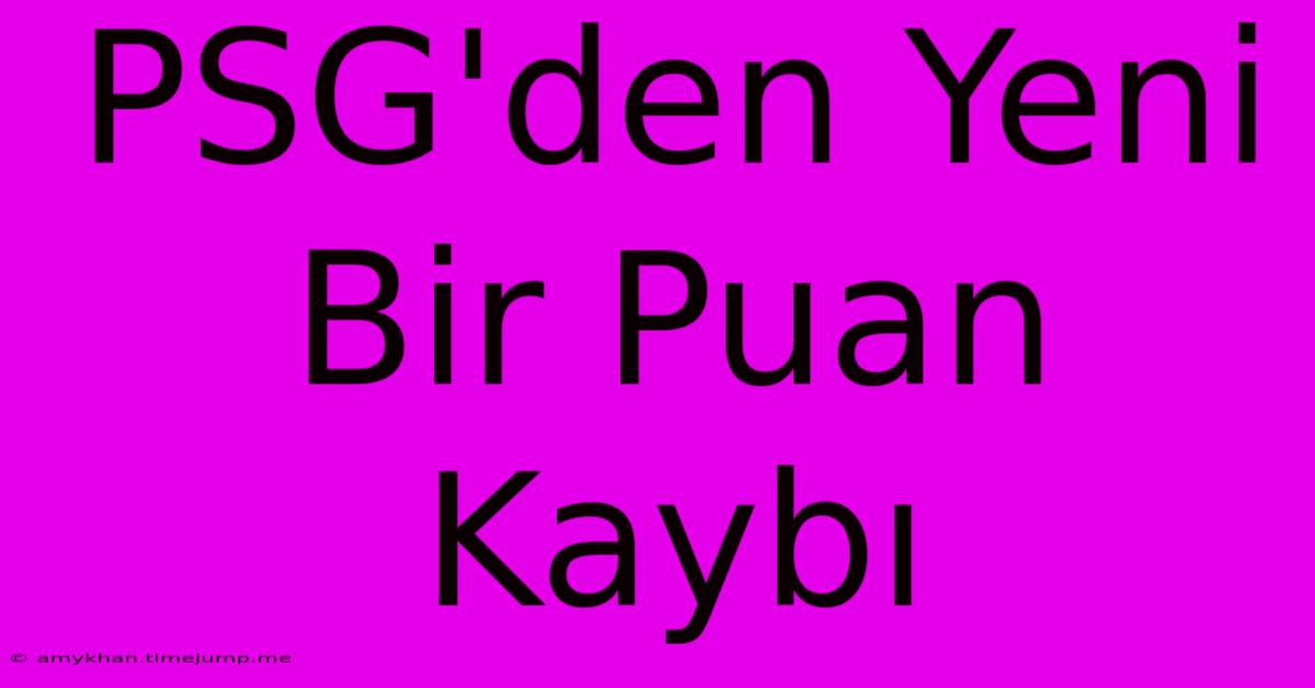 PSG'den Yeni Bir Puan Kaybı PSG'den Yeni Bir Puan Kaybı
