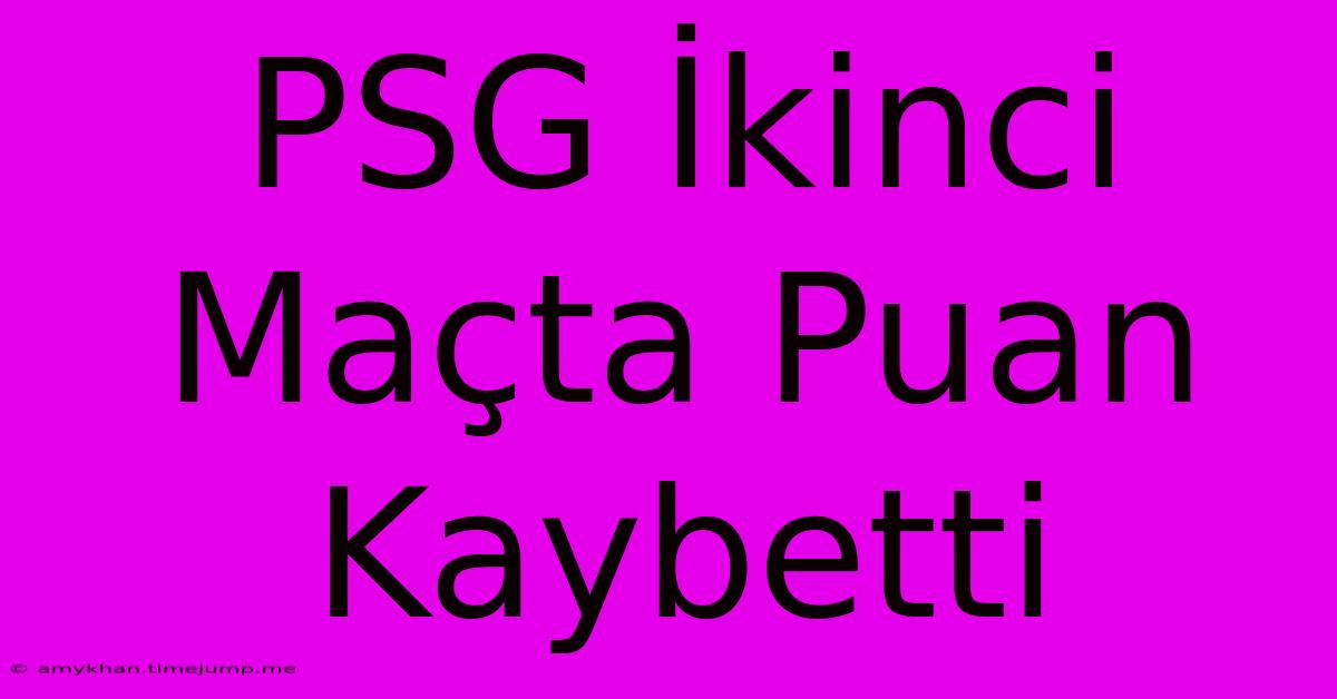 PSG İkinci Maçta Puan Kaybetti PSG İkinci Maçta Puan Kaybetti