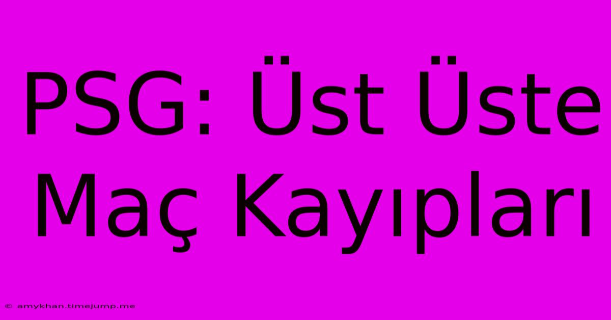 PSG: Üst Üste Maç Kayıpları PSG: Üst Üste Maç Kayıpları