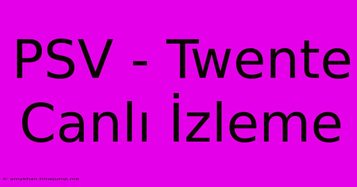 PSV - Twente Canlı İzleme PSV - Twente Canlı İzleme