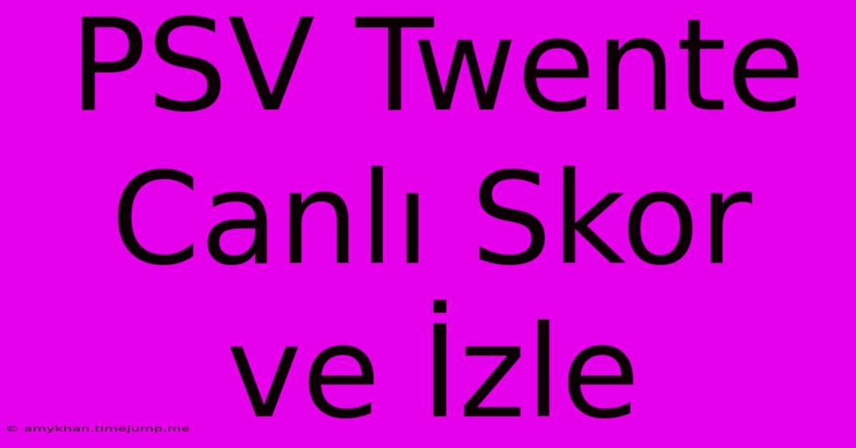 PSV Twente Canlı Skor Ve İzle PSV Twente Canlı Skor Ve İzle