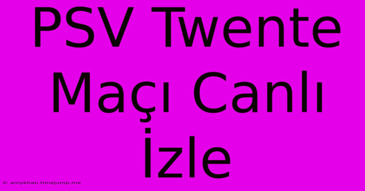 PSV Twente Maçı Canlı İzle PSV Twente Maçı Canlı İzle