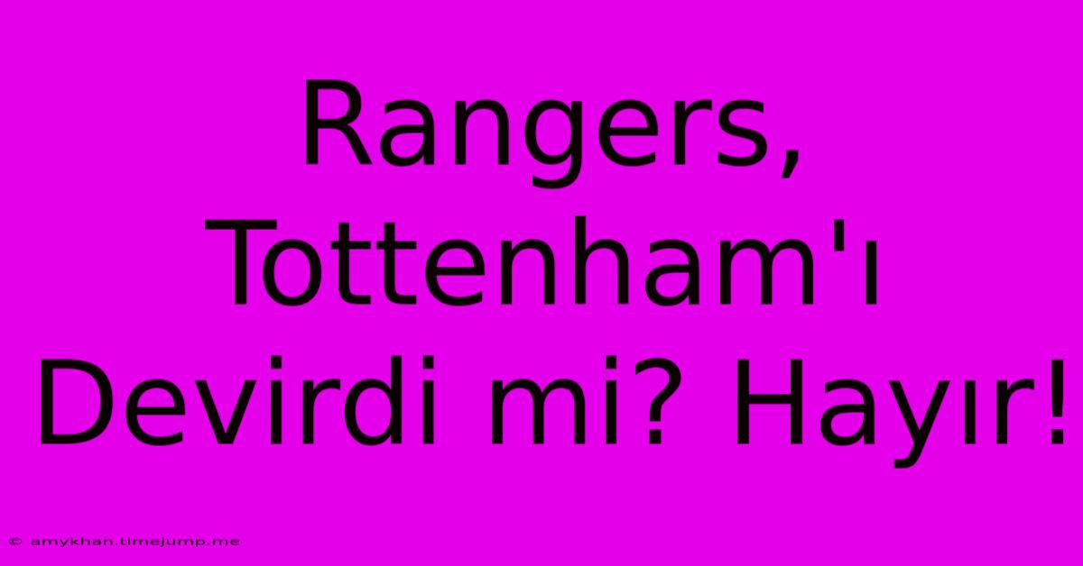 Rangers, Tottenham'ı Devirdi Mi? Hayır!