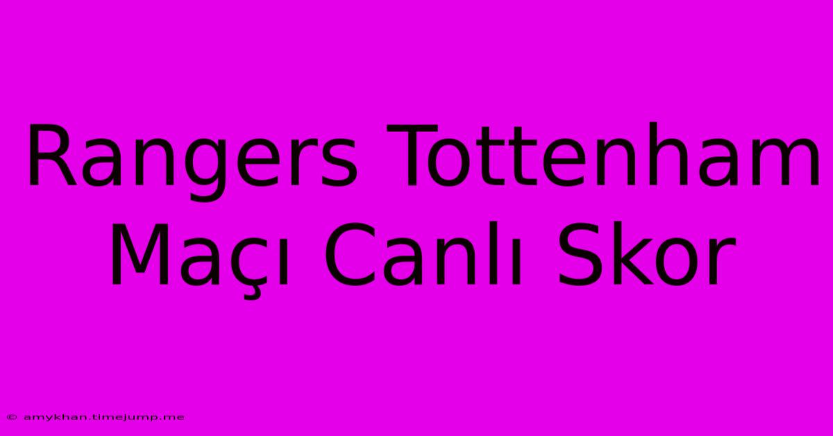 Rangers Tottenham Maçı Canlı Skor