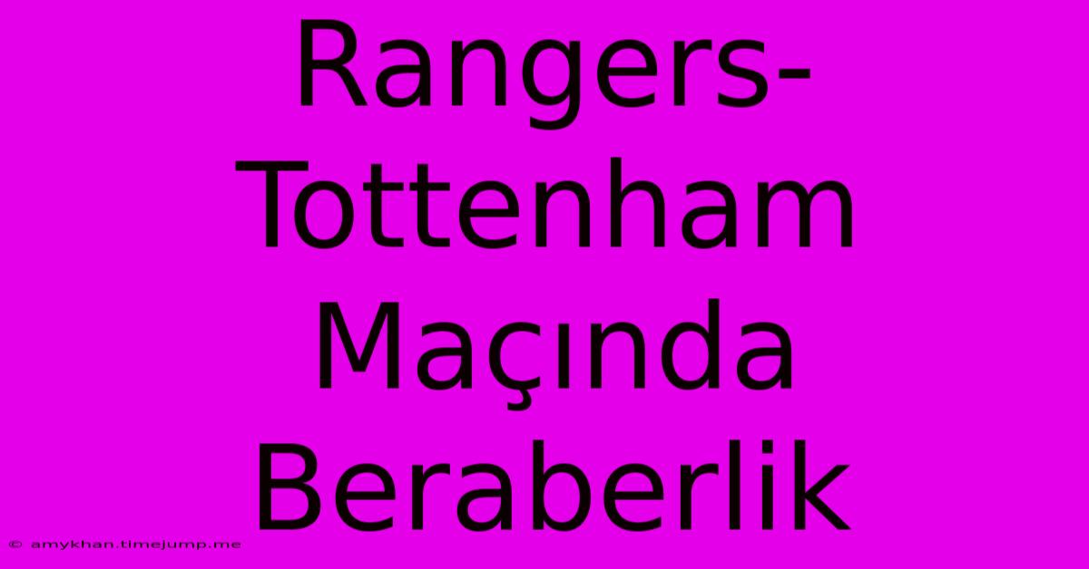 Rangers-Tottenham Maçında Beraberlik