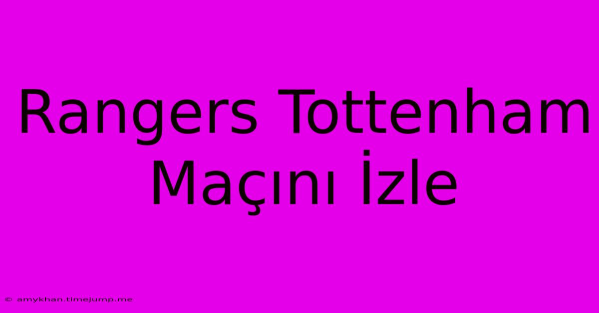 Rangers Tottenham Maçını İzle