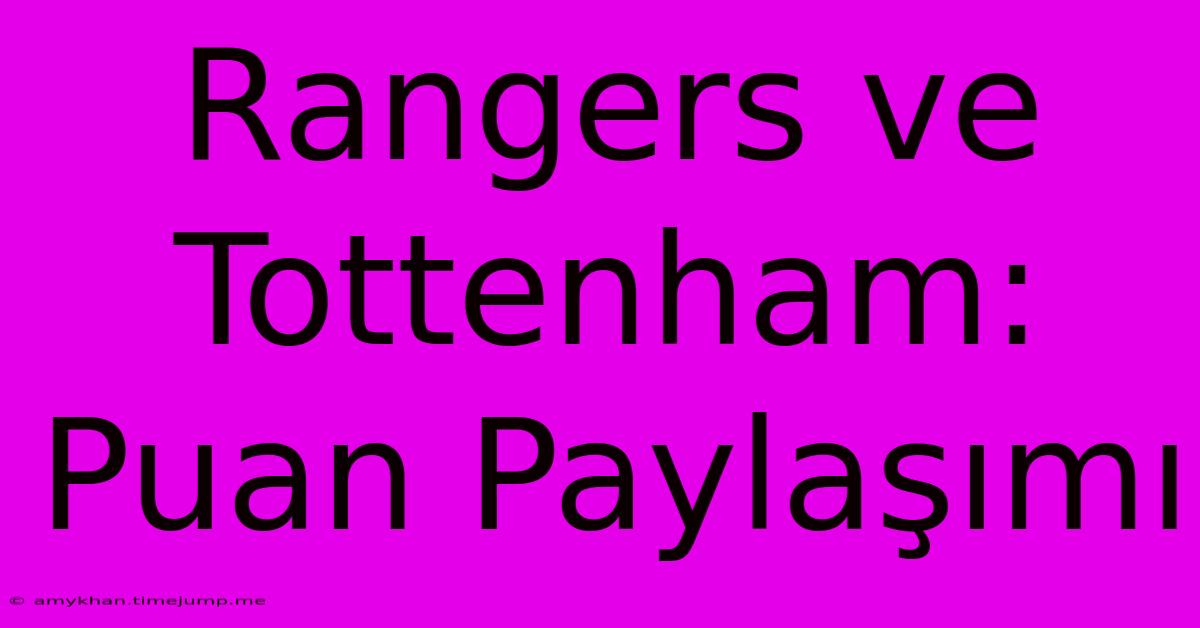 Rangers Ve Tottenham: Puan Paylaşımı