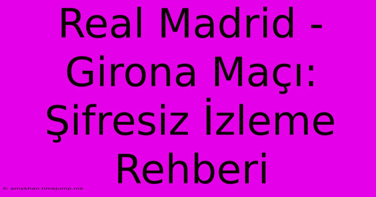 Real Madrid - Girona Maçı: Şifresiz İzleme Rehberi