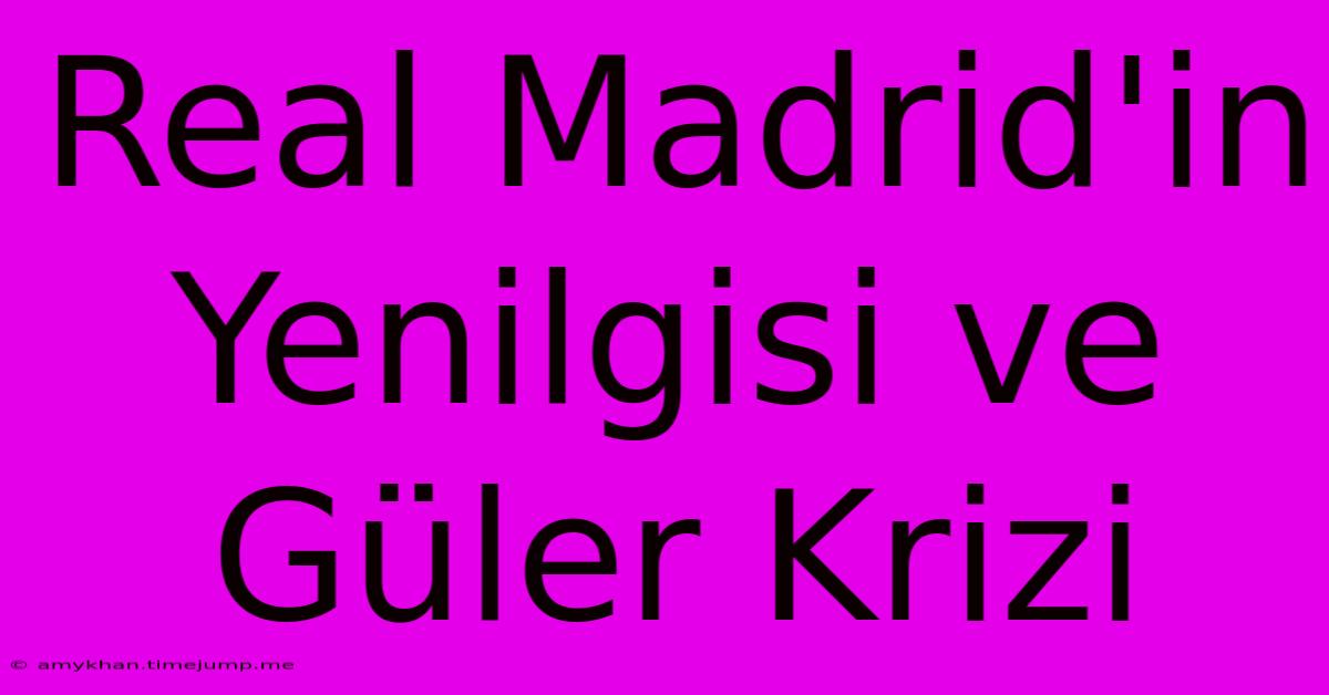 Real Madrid'in Yenilgisi Ve Güler Krizi