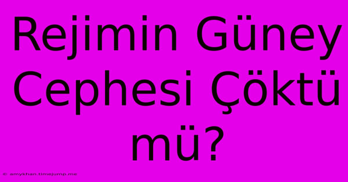 Rejimin Güney Cephesi Çöktü Mü? Rejimin Güney Cephesi Çöktü Mü?