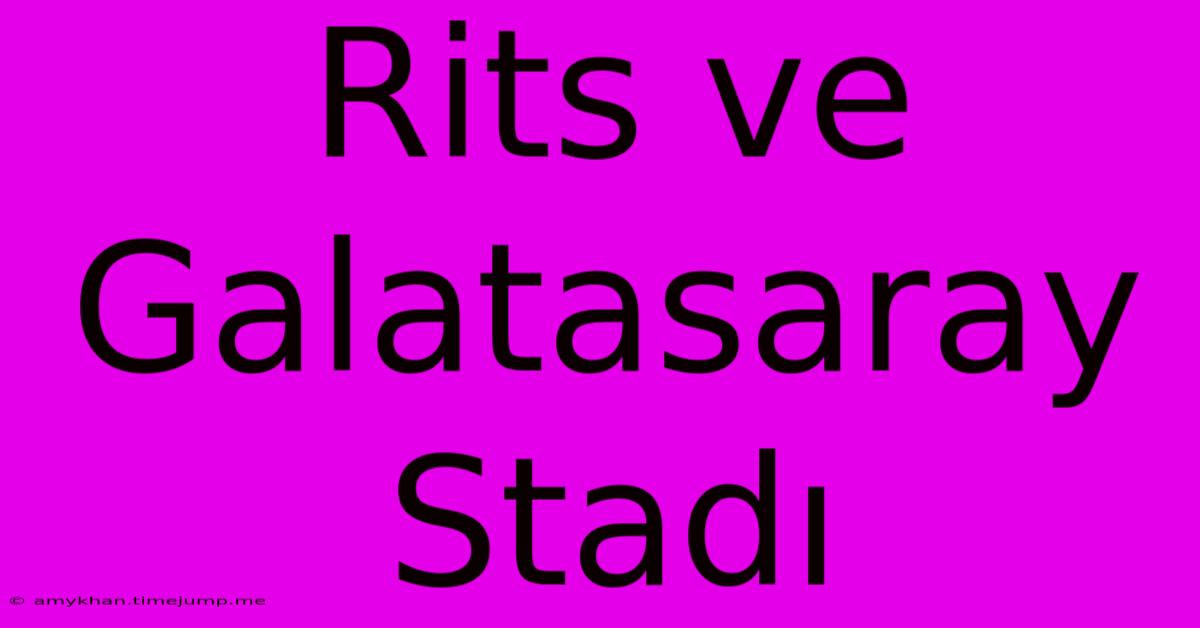 Rits Ve Galatasaray Stadı