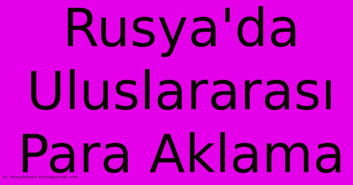 Rusya'da Uluslararası Para Aklama