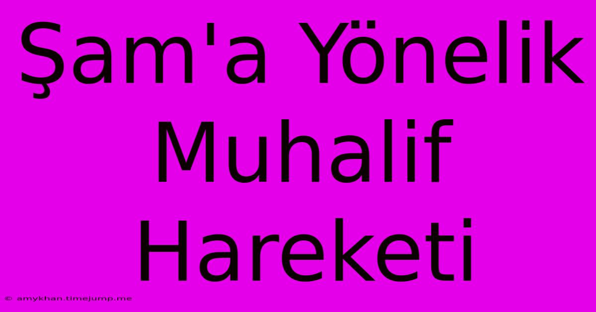 Şam'a Yönelik Muhalif Hareketi Şam'a Yönelik Muhalif Hareketi