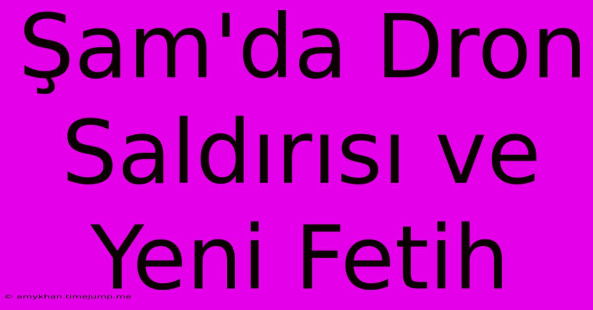 Şam'da Dron Saldırısı Ve Yeni Fetih Şam'da Dron Saldırısı Ve Yeni Fetih