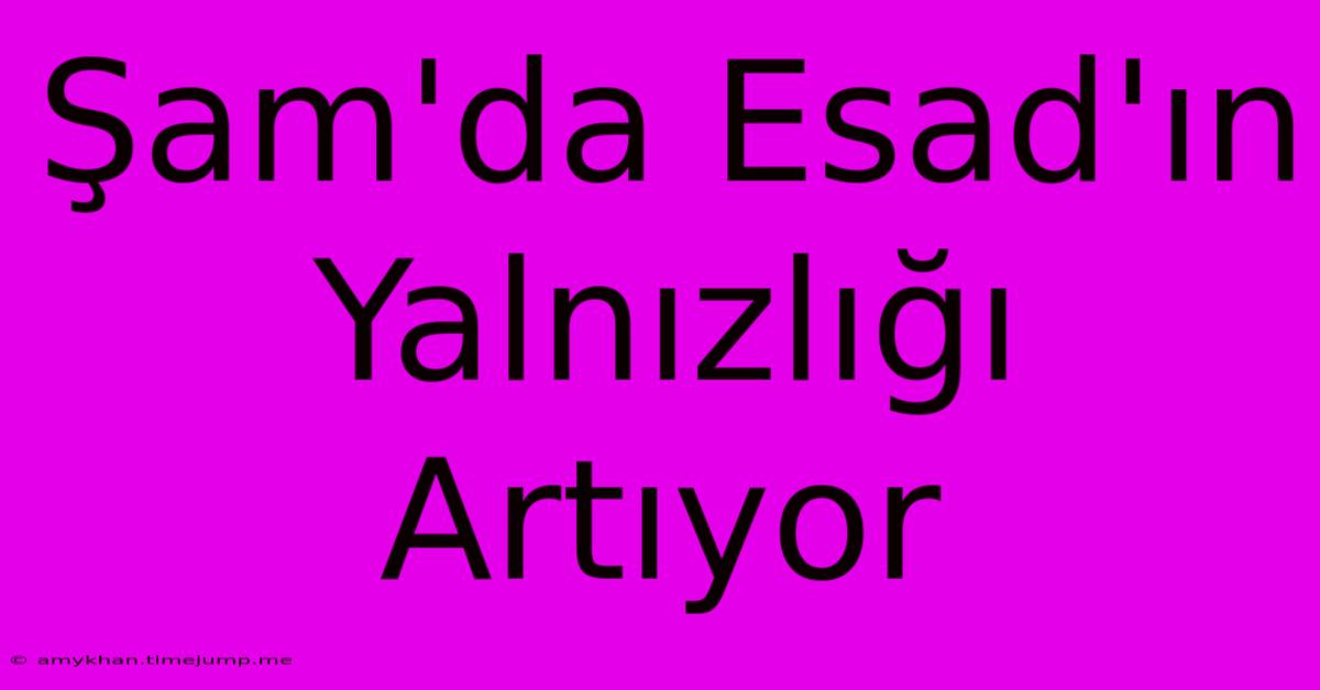 Şam'da Esad'ın Yalnızlığı Artıyor Şam'da Esad'ın Yalnızlığı Artıyor