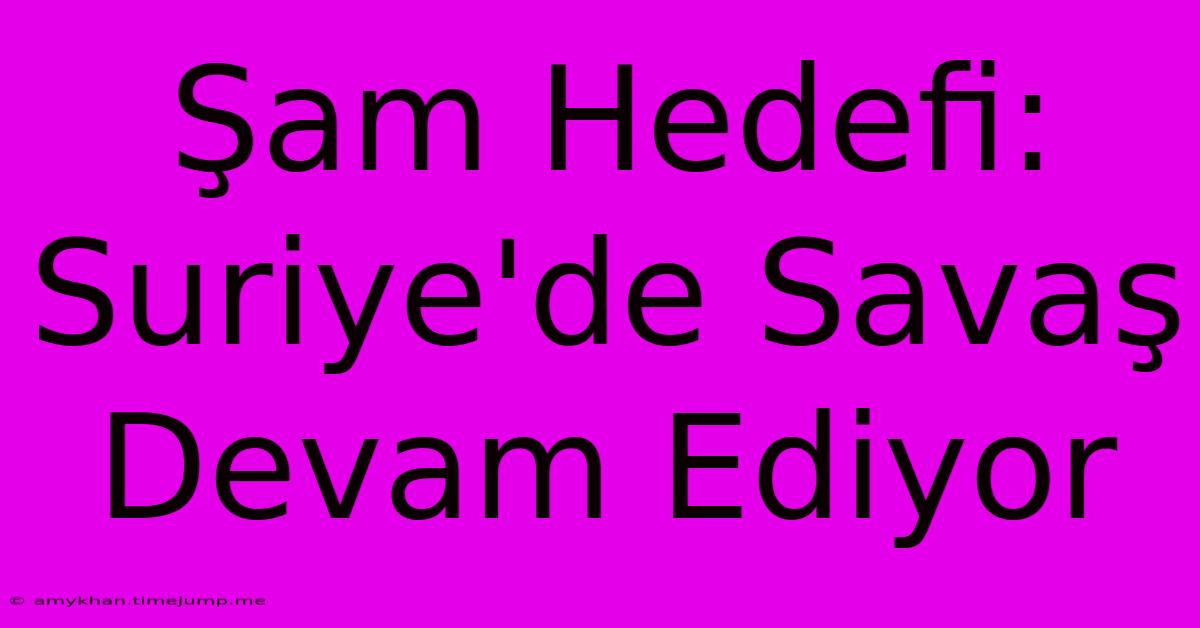 Şam Hedefi: Suriye'de Savaş Devam Ediyor Şam Hedefi: Suriye'de Savaş Devam Ediyor