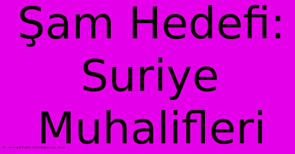 Şam Hedefi: Suriye Muhalifleri Şam Hedefi: Suriye Muhalifleri