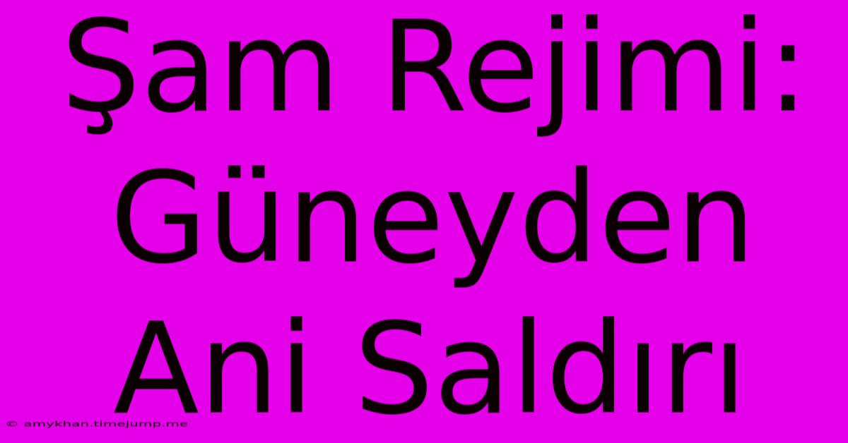 Şam Rejimi: Güneyden Ani Saldırı Şam Rejimi: Güneyden Ani Saldırı