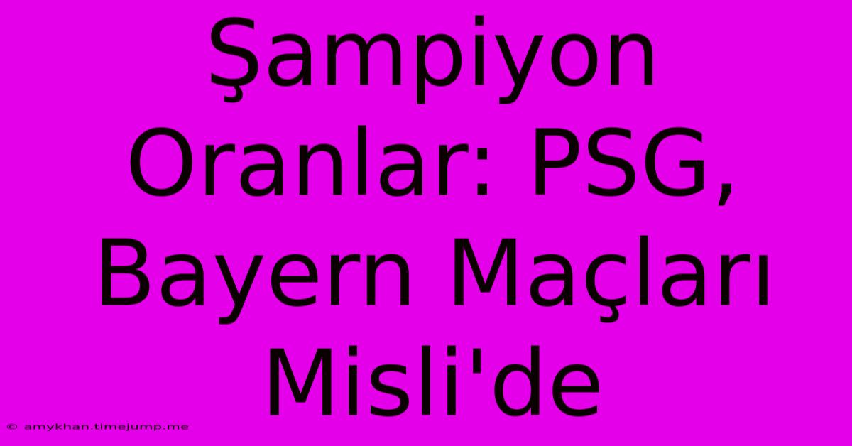 Şampiyon Oranlar: PSG, Bayern Maçları Misli'de