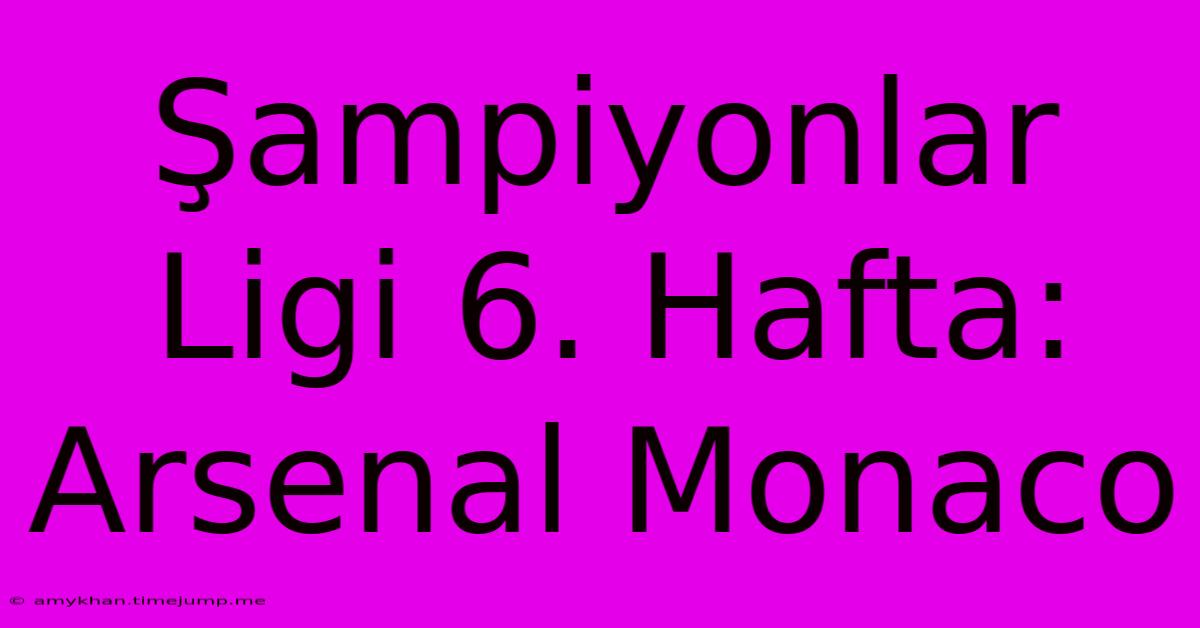 Şampiyonlar Ligi 6. Hafta: Arsenal Monaco