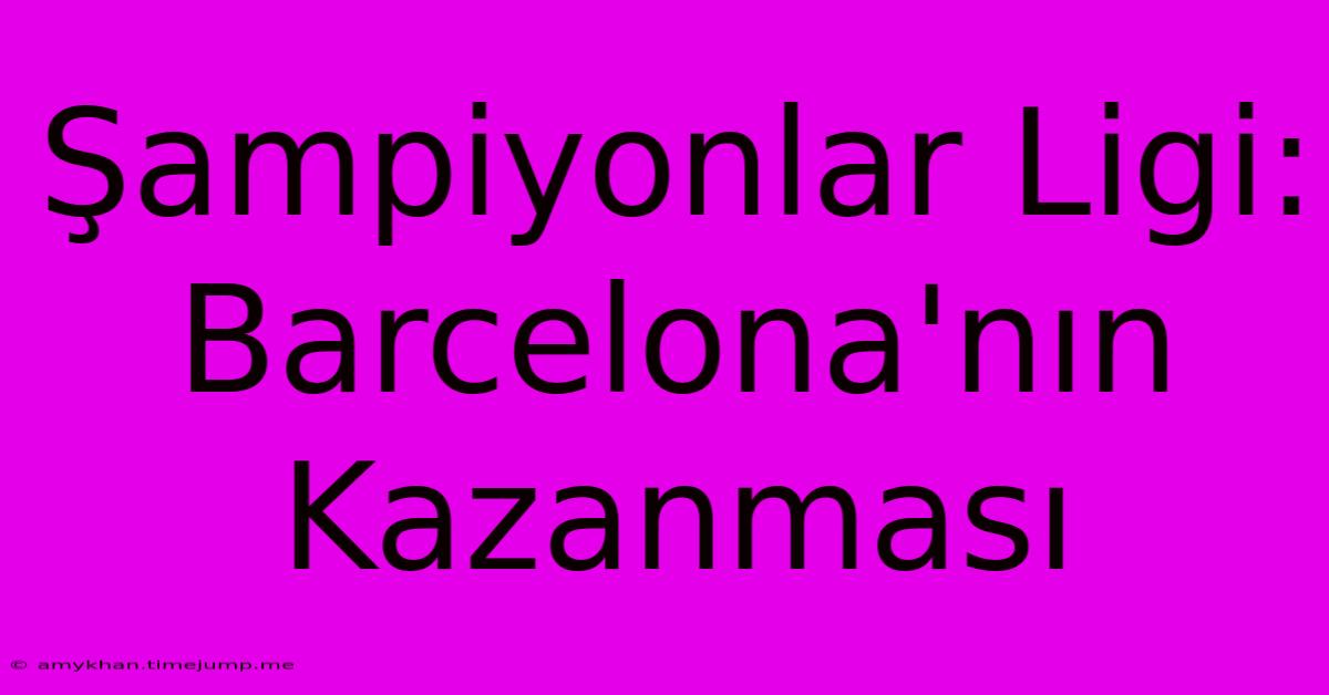 Şampiyonlar Ligi: Barcelona'nın Kazanması