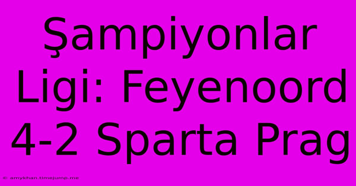 Şampiyonlar Ligi: Feyenoord 4-2 Sparta Prag