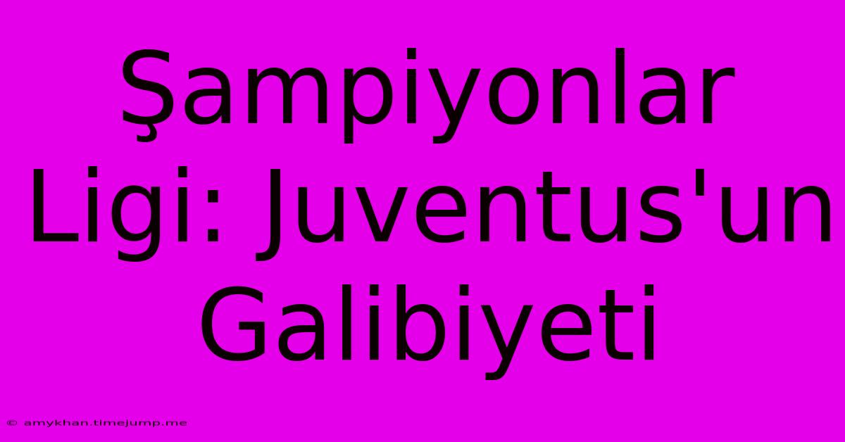 Şampiyonlar Ligi: Juventus'un Galibiyeti