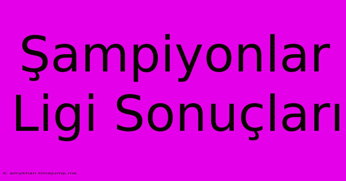 Şampiyonlar Ligi Sonuçları