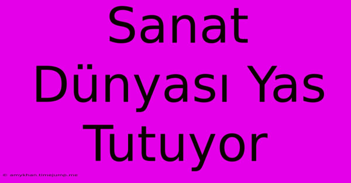 Sanat Dünyası Yas Tutuyor Sanat Dünyası Yas Tutuyor