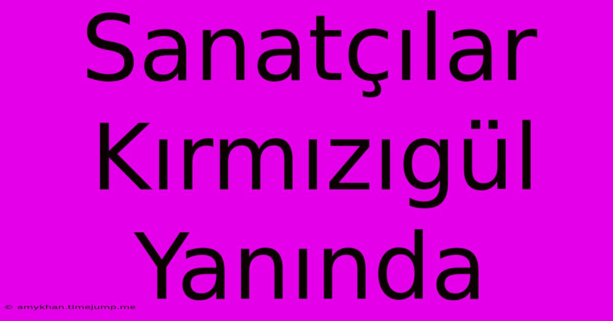 Sanatçılar Kırmızıgül Yanında Sanatçılar Kırmızıgül Yanında