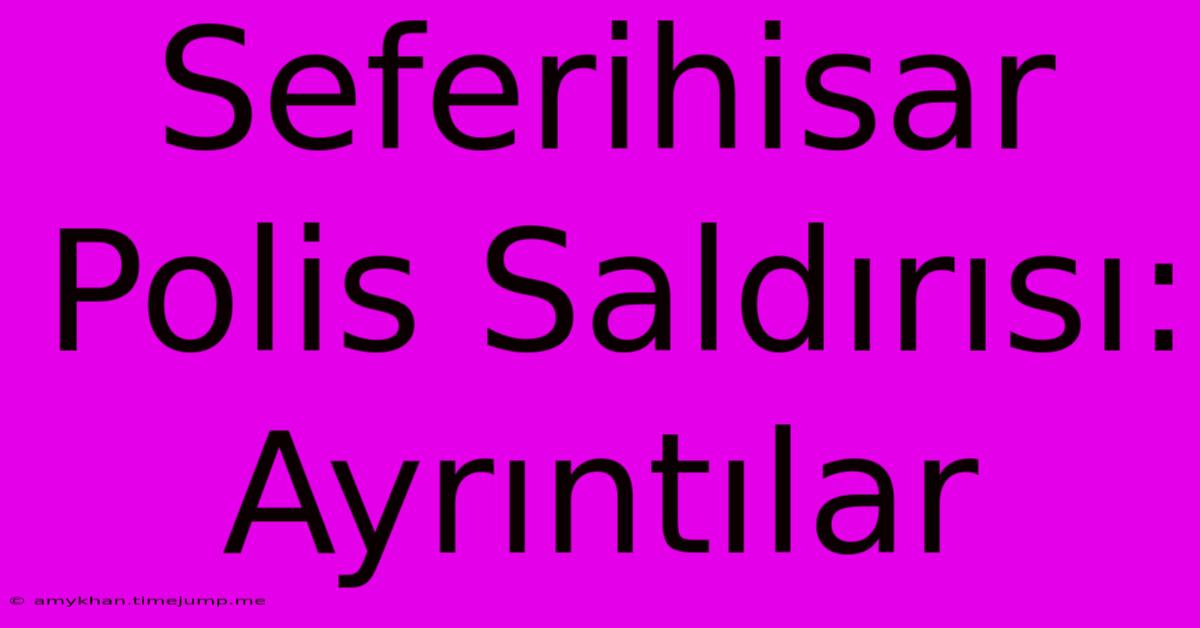 Seferihisar Polis Saldırısı: Ayrıntılar