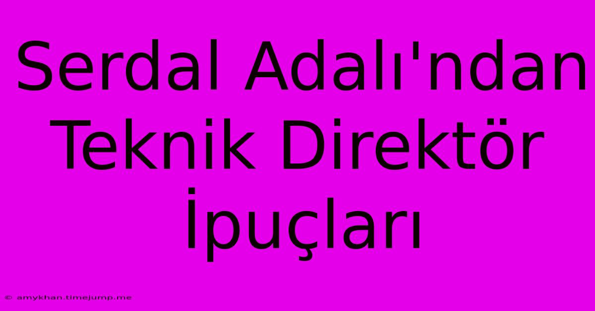 Serdal Adalı'ndan Teknik Direktör İpuçları