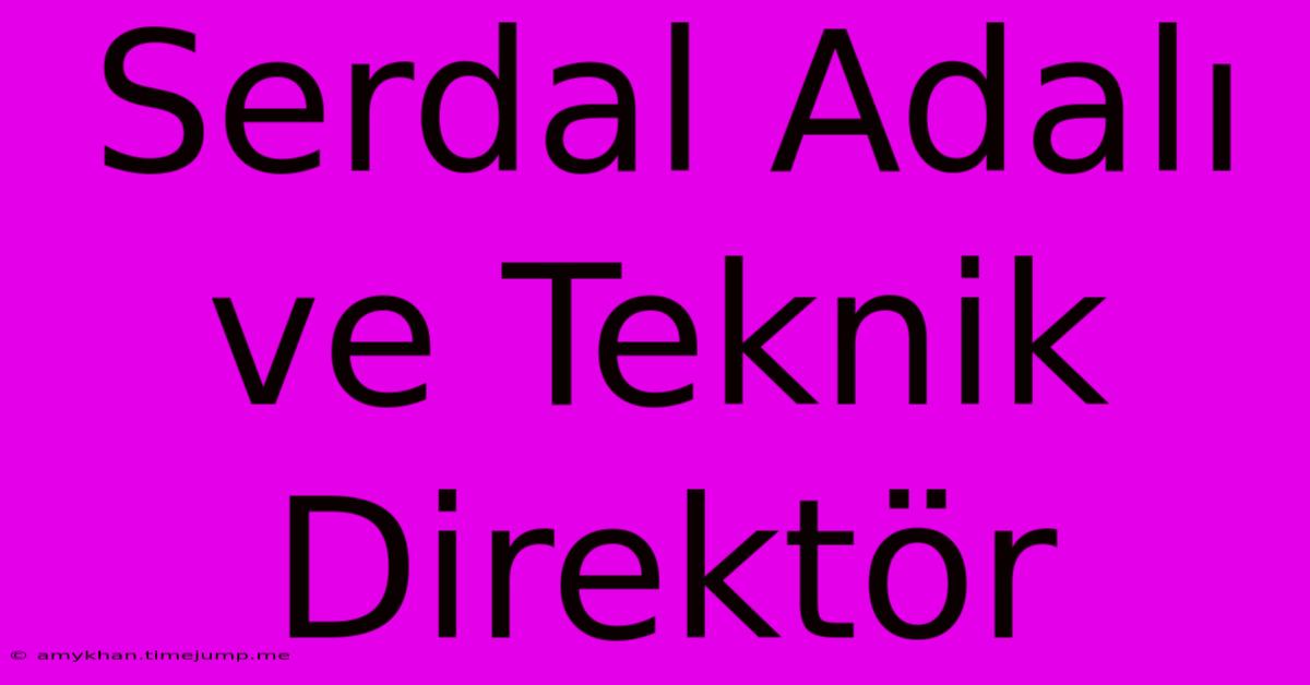 Serdal Adalı Ve Teknik Direktör