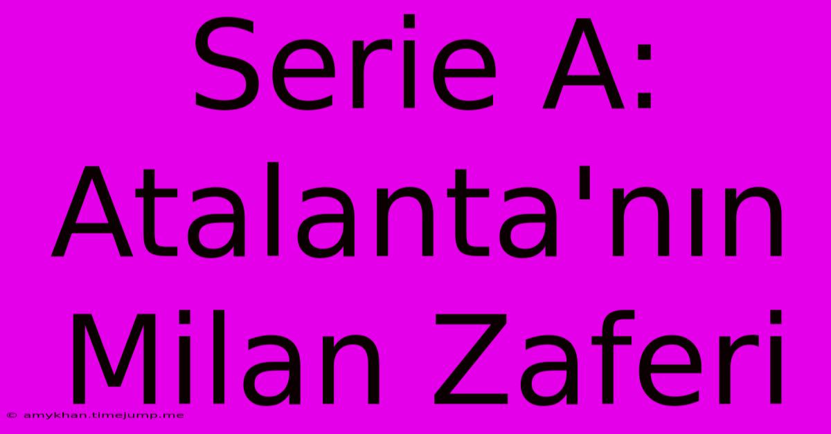 Serie A: Atalanta'nın Milan Zaferi Serie A: Atalanta'nın Milan Zaferi