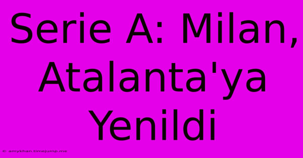Serie A: Milan, Atalanta'ya Yenildi Serie A: Milan, Atalanta'ya Yenildi