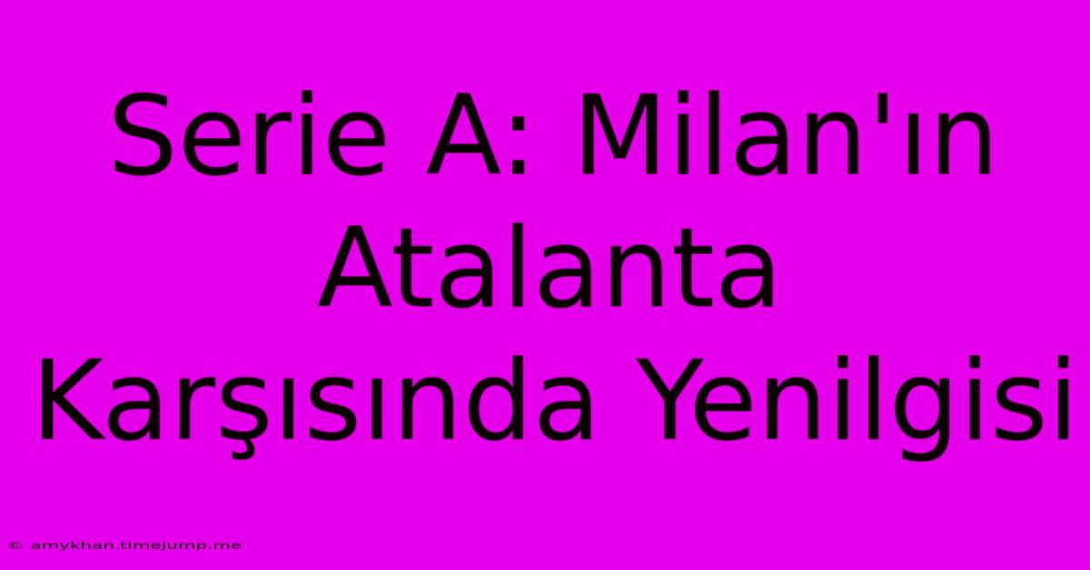 Serie A: Milan'ın Atalanta Karşısında Yenilgisi Serie A: Milan'ın Atalanta Karşısında Yenilgisi
