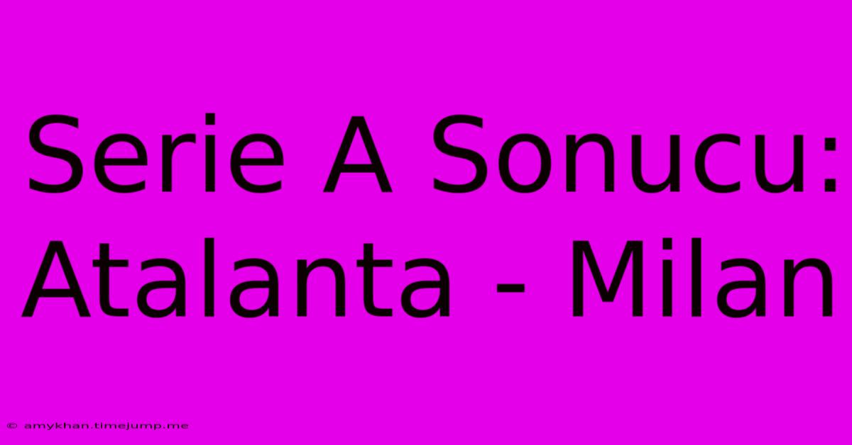 Serie A Sonucu: Atalanta - Milan Serie A Sonucu: Atalanta - Milan