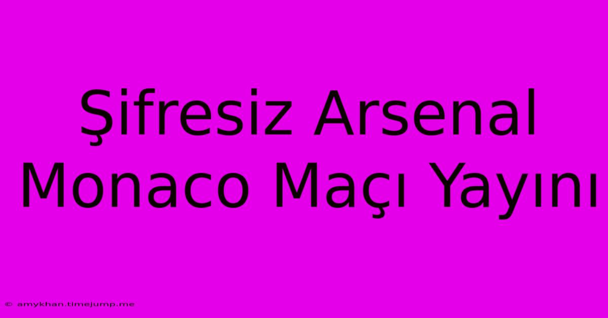 Şifresiz Arsenal Monaco Maçı Yayını