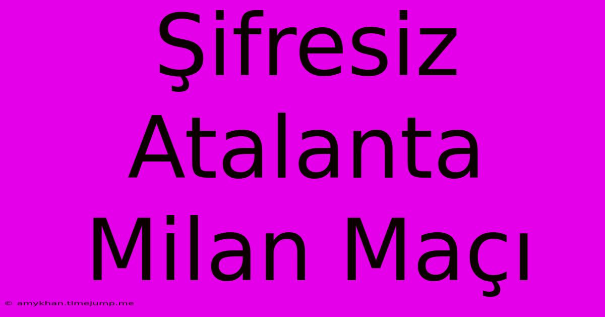 Şifresiz Atalanta Milan Maçı Şifresiz Atalanta Milan Maçı