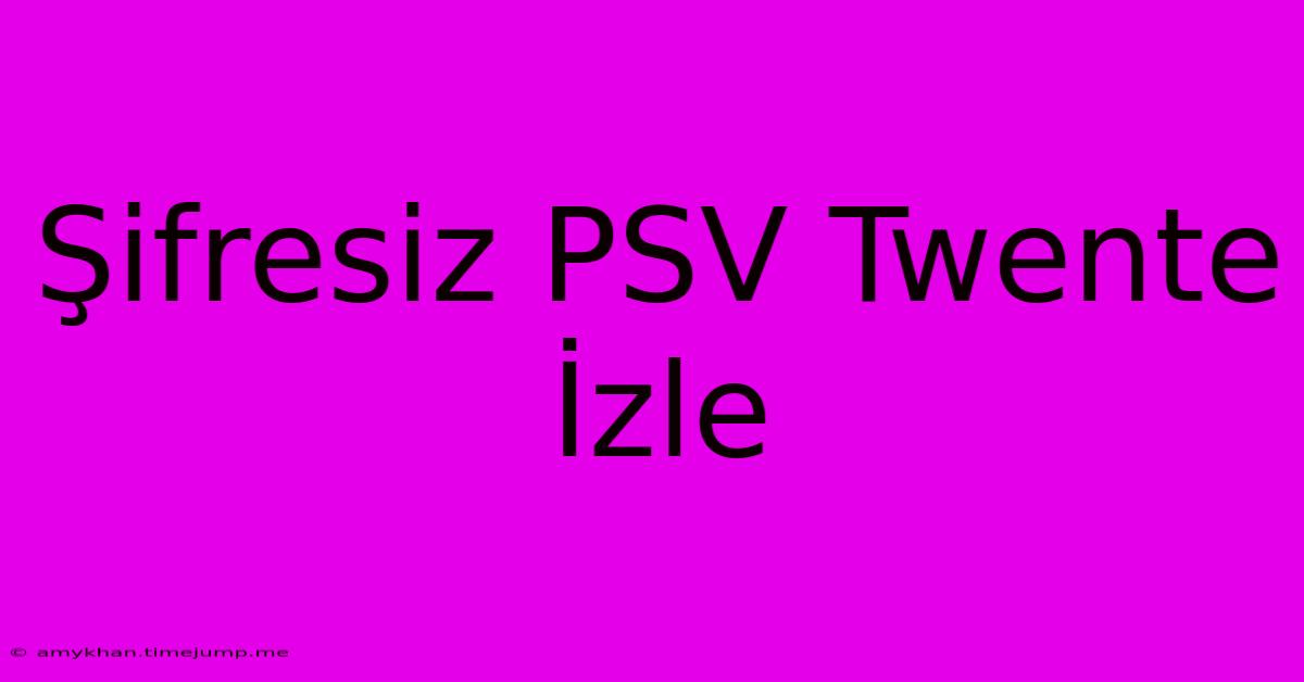 Şifresiz PSV Twente İzle Şifresiz PSV Twente İzle