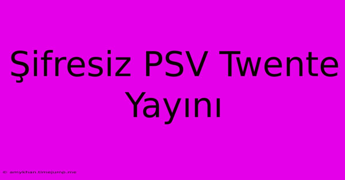Şifresiz PSV Twente Yayını Şifresiz PSV Twente Yayını