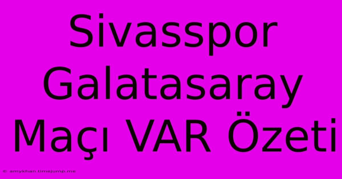 Sivasspor Galatasaray Maçı VAR Özeti