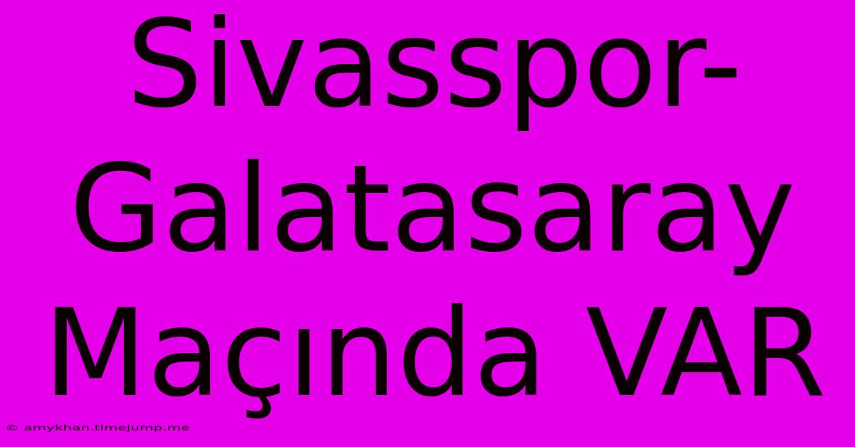 Sivasspor-Galatasaray Maçında VAR