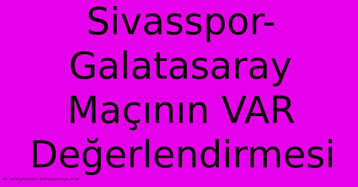 Sivasspor-Galatasaray Maçının VAR Değerlendirmesi