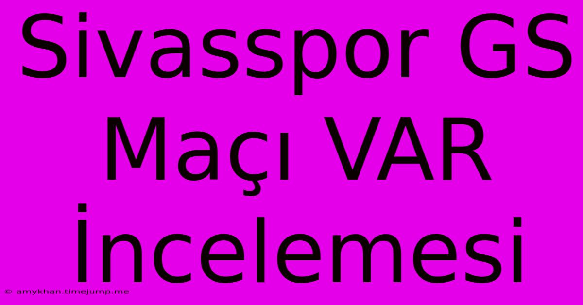 Sivasspor GS Maçı VAR İncelemesi