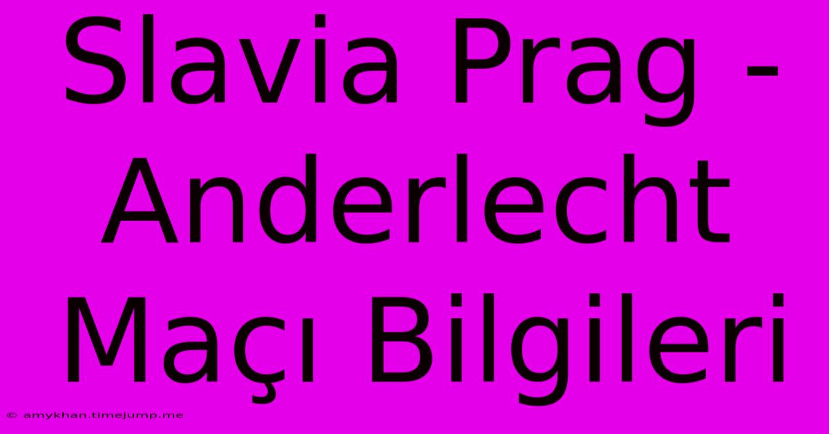 Slavia Prag - Anderlecht Maçı Bilgileri